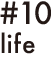 #10 life